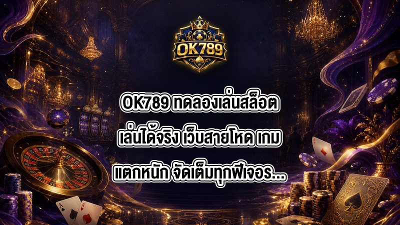 OK789 ทดลองเล่นสล็อตเล่นได้จริง